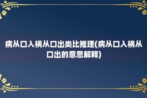 病从口入祸从口出类比推理(病从口入祸从口出的意思解释)