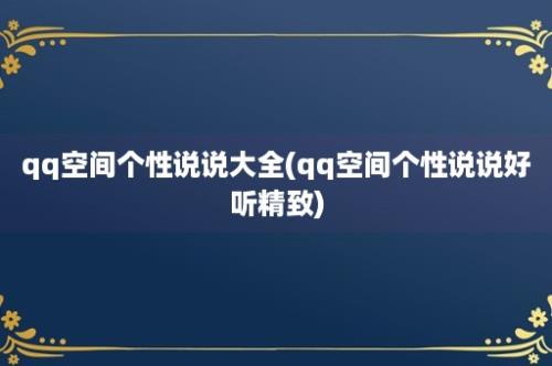 qq空间个性说说大全(qq空间个性说说好听精致)