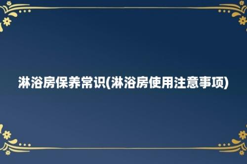 淋浴房保养常识(淋浴房使用注意事项)