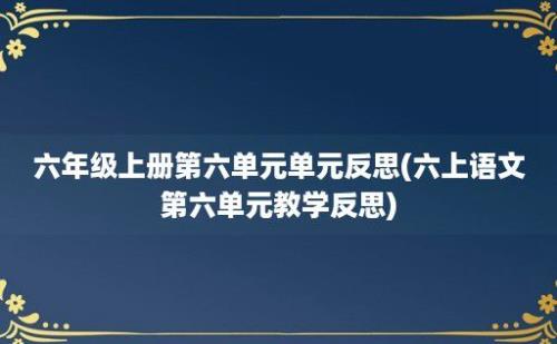 六年级上册第六单元单元反思(六上语文第六单元教学反思)