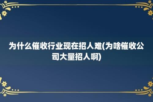 为什么催收行业现在招人难(为啥催收公司大量招人啊)