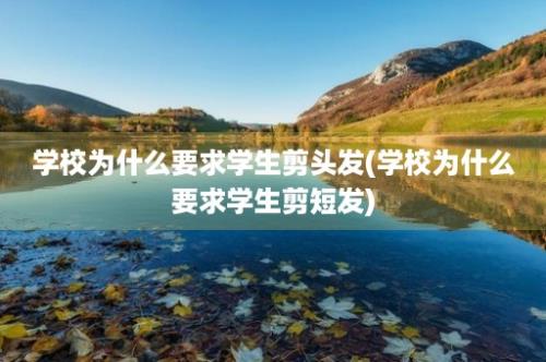 学校为什么要求学生剪头发(学校为什么要求学生剪短发)