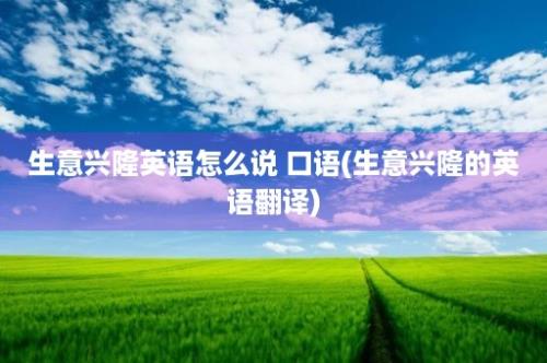 生意兴隆英语怎么说 口语(生意兴隆的英语翻译)