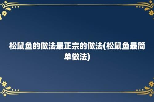 松鼠鱼的做法最正宗的做法(松鼠鱼最简单做法)