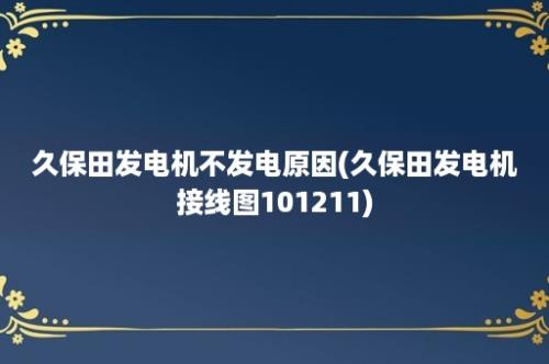 久保田发电机不发电原因(久保田发电机接线图101211)