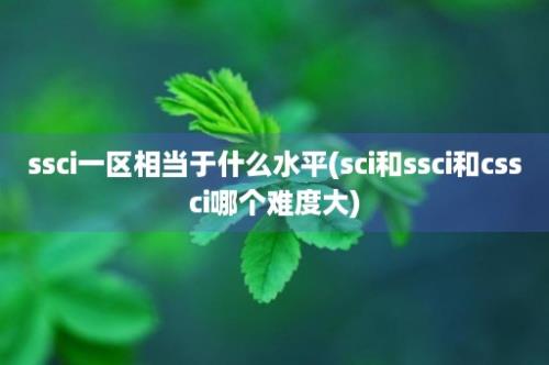 ssci一区相当于什么水平(sci和ssci和cssci哪个难度大)