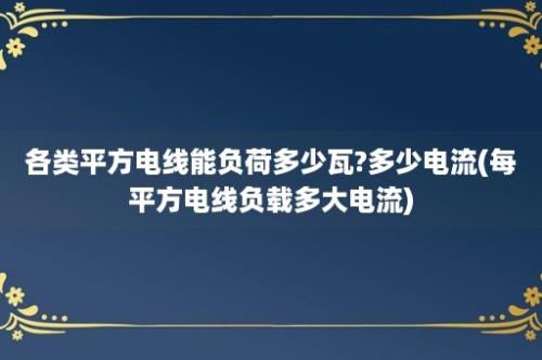 各类平方电线能负荷多少瓦?多少电流(每平方电线负载多大电流)