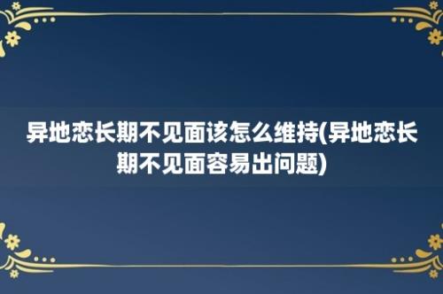 异地恋长期不见面该怎么维持(异地恋长期不见面容易出问题)