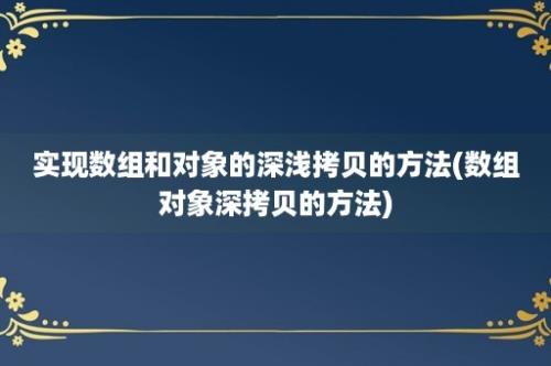 实现数组和对象的深浅拷贝的方法(数组对象深拷贝的方法)