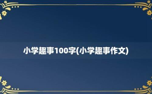 小学趣事100字(小学趣事作文)