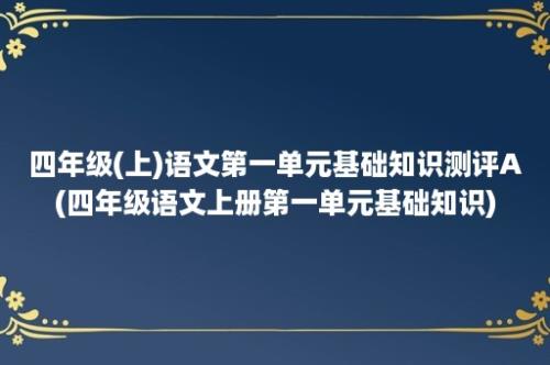 四年级(上)语文第一单元基础知识测评A(四年级语文上册第一单元基础知识)