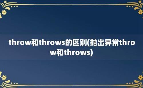 throw和throws的区别(抛出异常throw和throws)