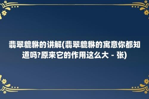 翡翠貔貅的讲解(翡翠貔貅的寓意你都知道吗?原来它的作用这么大 - 张)