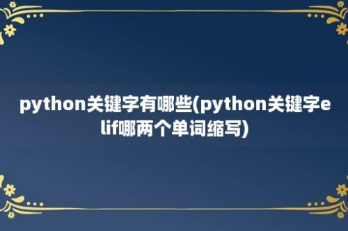 python关键字有哪些(python关键字elif哪两个单词缩写)