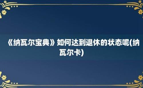 《纳瓦尔宝典》如何达到退休的状态呢(纳瓦尔卡)