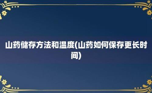 山药储存方法和温度(山药如何保存更长时间)