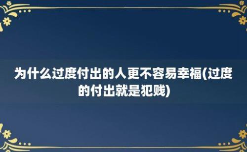 为什么过度付出的人更不容易幸福(过度的付出就是犯贱)