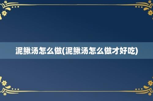 泥鳅汤怎么做(泥鳅汤怎么做才好吃)