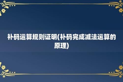 补码运算规则证明(补码完成减法运算的原理)