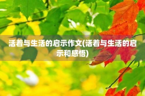 活着与生活的启示作文(活着与生活的启示和感悟)