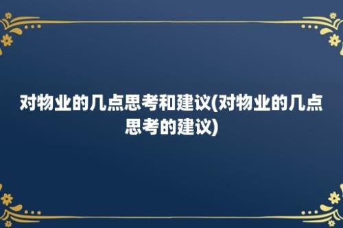 对物业的几点思考和建议(对物业的几点思考的建议)