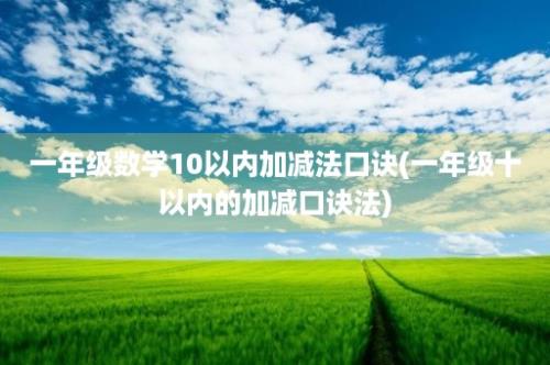 一年级数学10以内加减法口诀(一年级十以内的加减口诀法)