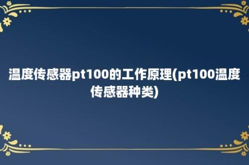 温度传感器pt100的工作原理(pt100温度传感器种类)