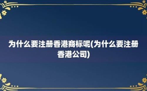 为什么要注册香港商标呢(为什么要注册香港公司)