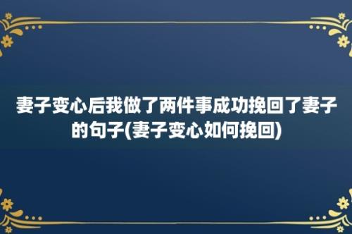 妻子变心后我做了两件事成功挽回了妻子的句子(妻子变心如何挽回)