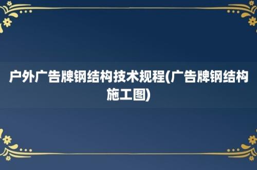 户外广告牌钢结构技术规程(广告牌钢结构施工图)