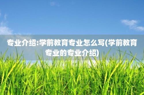 专业介绍:学前教育专业怎么写(学前教育专业的专业介绍)