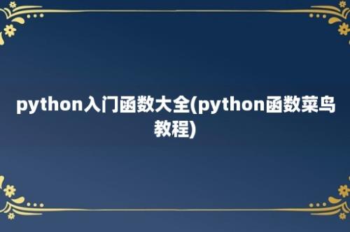 python入门函数大全(python函数菜鸟教程)