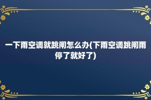 一下雨空调就跳闸怎么办(下雨空调跳闸雨停了就好了)