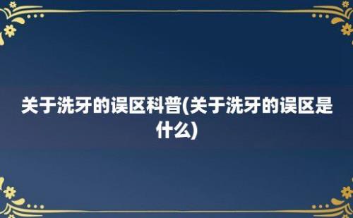 关于洗牙的误区科普(关于洗牙的误区是什么)