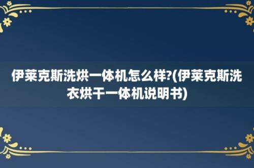 伊莱克斯洗烘一体机怎么样?(伊莱克斯洗衣烘干一体机说明书)