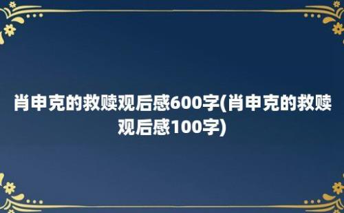 肖申克的救赎观后感600字(肖申克的救赎观后感100字)