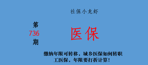 缴纳年限可转移，城乡医保如何转职工医保，年限要打折计算！