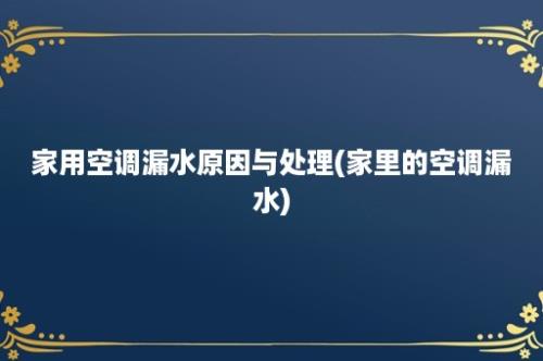 家用空调漏水原因与处理(家里的空调漏水)