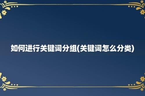 如何进行关键词分组(关键词怎么分类)