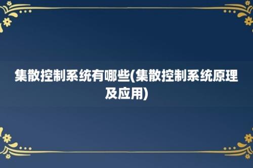 集散控制系统有哪些(集散控制系统原理及应用)