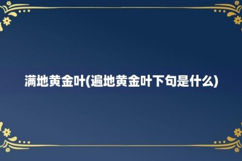 满地黄金叶(遍地黄金叶下句是什么)