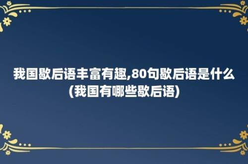 我国歇后语丰富有趣,80句歇后语是什么(我国有哪些歇后语)