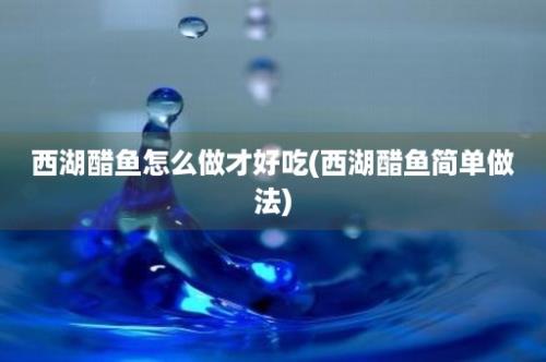 西湖醋鱼怎么做才好吃(西湖醋鱼简单做法)