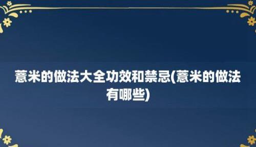 薏米的做法大全功效和禁忌(薏米的做法有哪些)