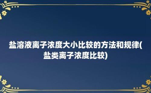 盐溶液离子浓度大小比较的方法和规律(盐类离子浓度比较)