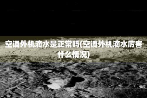 空调外机滴水是正常吗(空调外机滴水厉害什么情况)