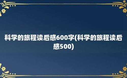 科学的旅程读后感600字(科学的旅程读后感500)