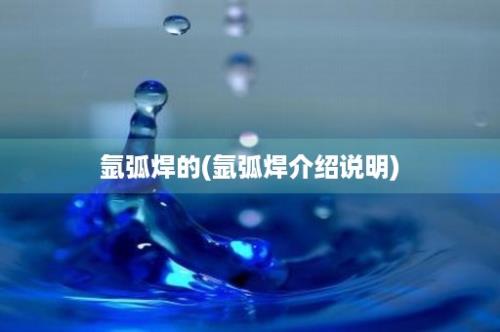 氩弧焊的(氩弧焊介绍说明)