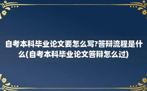 自考本科毕业论文要怎么写?答辩流程是什么(自考本科毕业论文答辩怎么过)