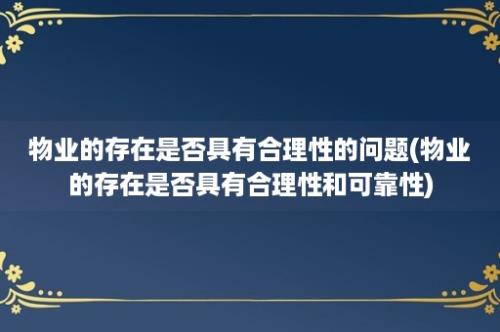 物业的存在是否具有合理性的问题(物业的存在是否具有合理性和可靠性)